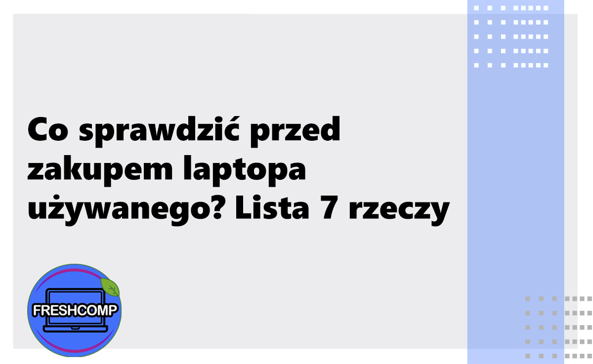 Co sprawdzić przed zakupem laptopa używanego